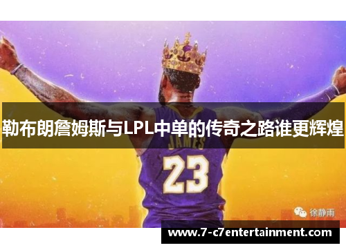 勒布朗詹姆斯与LPL中单的传奇之路谁更辉煌